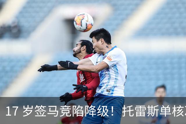 17 岁签马竞陷降级！托雷斯单核冲西甲，这段往事为何戳中球迷？